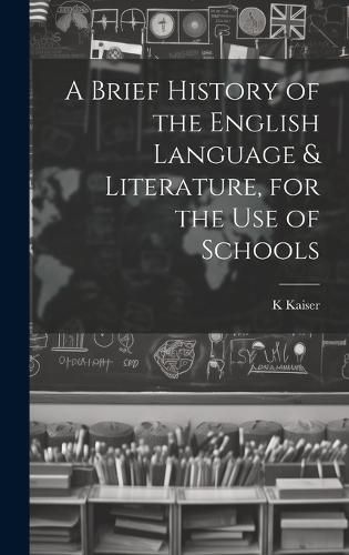 Cover image for A Brief History of the English Language & Literature, for the Use of Schools