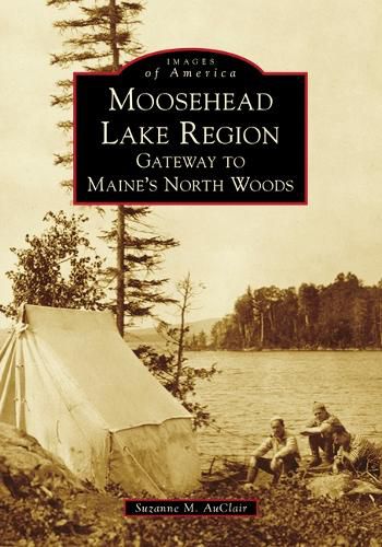 Cover image for Moosehead Lake Region: Gateway to Maine's North Woods