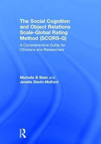 Cover image for The Social Cognition and Object Relations Scale-Global Rating Method (SCORS-G): A comprehensive guide for clinicians and researchers