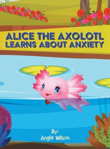 Cover image for Alice the Axolotl Learns About Anxiety