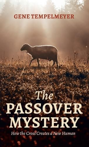 Cover image for The Passover Mystery: How the Cross Creates a New Human