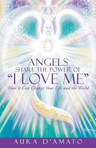 Cover image for Angels Share the Power of I Love Me: How It Can Change Your Life and the World