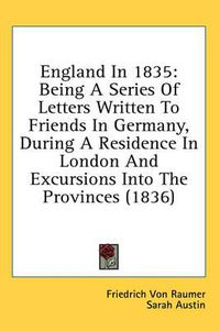 Cover image for England in 1835: Being a Series of Letters Written to Friends in Germany, During a Residence in London and Excursions Into the Provinces (1836)