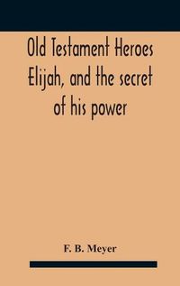Cover image for Old Testament Heroes Elijah, and the secret of his power