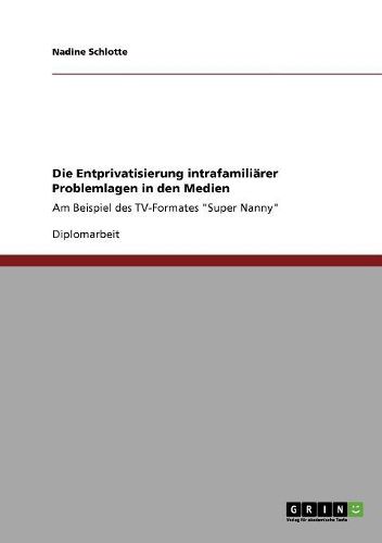 Cover image for Die Entprivatisierung Intrafamiliarer Problemlagen in Den Medien