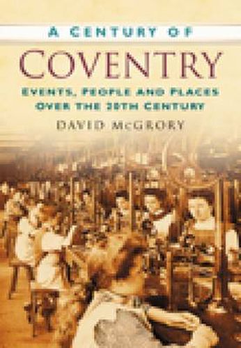 A Century of Coventry: Events, People and Places Over the 20th Century