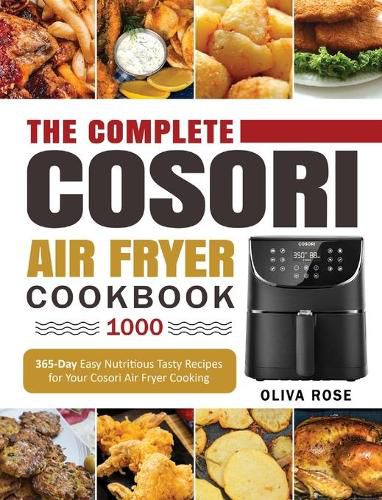 Cover image for The Complete Cosori Air Fryer Cookbook 1000: 365-Day Easy Nutritious Tasty Recipes for Your Cosori Air Fryer Cooking (COSORI Air Fryer Max XL & COSORI Smart WiFi Air Fryer Cookbook)