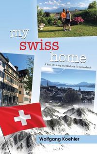 Cover image for My Swiss Home: A Year of Living and Working In Switzerland