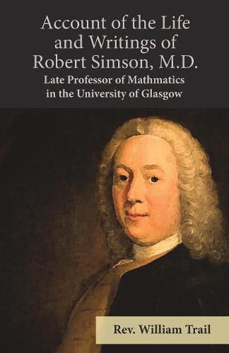 Cover image for Account of the Life and Writings of Robert Simson, M.D. - Late Professor of Mathmatics in the University of Glasgow