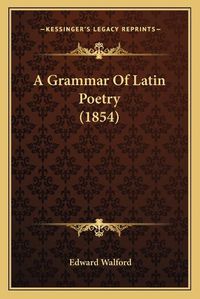 Cover image for A Grammar of Latin Poetry (1854)