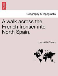 Cover image for A Walk Across the French Frontier Into North Spain.