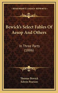 Cover image for Bewick's Select Fables of Aesop and Others: In Three Parts (1886)