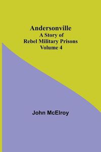 Cover image for Andersonville: A Story of Rebel Military Prisons - Volume 4