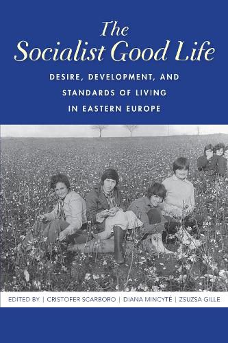 Cover image for The Socialist Good Life: Desire, Development, and Standards of Living in Eastern Europe