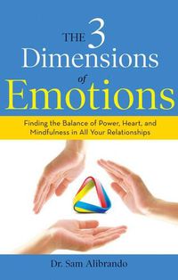 Cover image for The 3 Dimensions of Emotions: Finding the Balance of Power, Heart, and Mindfulness in All Your Relationships