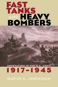 Cover image for Fast Tanks and Heavy Bombers: Innovation in the U.S. Army, 1917-1945