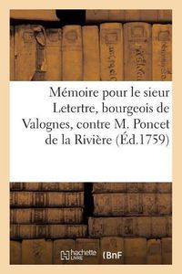 Cover image for Memoire Pour Le Sieur Letertre, Bourgeois de Valognes, Contre M. Poncet de la Riviere, Ancien: Eveque de Troyes, CI-Devant Abbe de l'Abbaye Royale de Montebourg, Diocese de Coutances