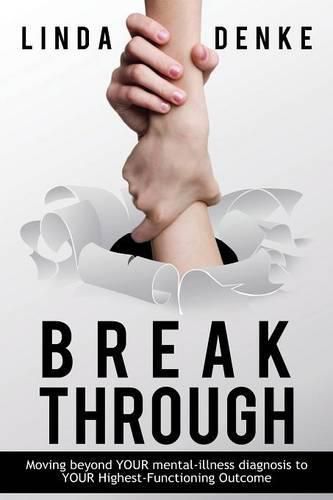 Cover image for BREAKTHROUGH - Moving beyond YOUR mental-illness diagnosis to YOUR Highest-Functioning Outcome