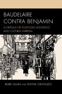 Cover image for Baudelaire Contra Benjamin: A Critique of Politicized Aesthetics and Cultural Marxism