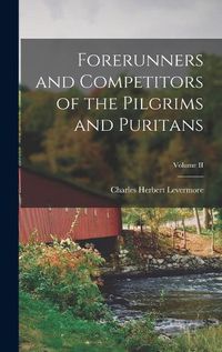 Cover image for Forerunners and Competitors of the Pilgrims and Puritans; Volume II