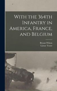 Cover image for With the 364th Infantry in America, France, and Belgium