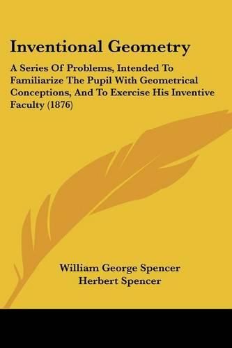 Inventional Geometry: A Series of Problems, Intended to Familiarize the Pupil with Geometrical Conceptions, and to Exercise His Inventive Faculty (1876)