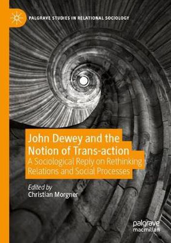 Cover image for John Dewey and the Notion of Trans-action: A Sociological Reply on Rethinking Relations and Social Processes