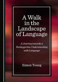 Cover image for A Walk in the Landscape of Language: A Journey towards a Heideggerian Understanding with Language