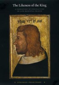 Cover image for The Likeness of the King: A Prehistory of Portraiture in Late Medieval France