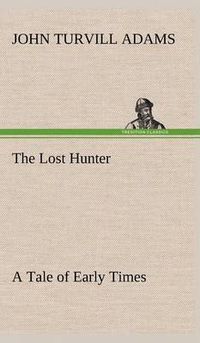 Cover image for The Lost Hunter A Tale of Early Times