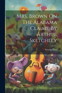 Cover image for Mrs. Brown On The Alabama Claims, By Arthur Sketchley