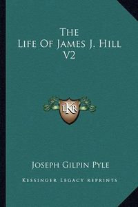 Cover image for The Life of James J. Hill V2