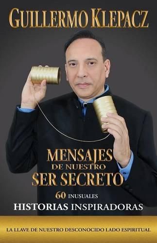 Cover image for Mensajes de nuestro Ser Secreto: 60 Inusuales historias inspiradoras