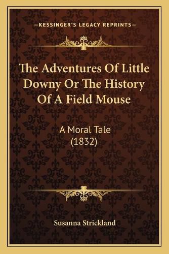 Cover image for The Adventures of Little Downy or the History of a Field Mouse: A Moral Tale (1832)