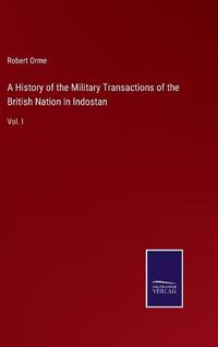 Cover image for A History of the Military Transactions of the British Nation in Indostan: Vol. I