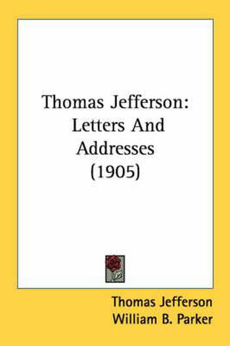 Cover image for Thomas Jefferson: Letters and Addresses (1905)