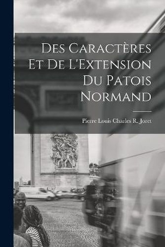 Des Caracteres et de L'Extension Du Patois Normand