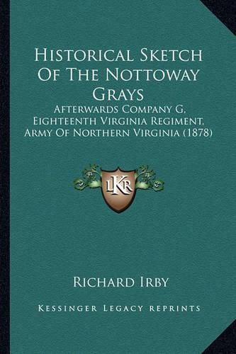 Cover image for Historical Sketch of the Nottoway Grays: Afterwards Company G, Eighteenth Virginia Regiment, Army of Northern Virginia (1878)