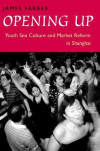 Cover image for Opening Up: Youth Sex Culture and Market Reform in Shanghai