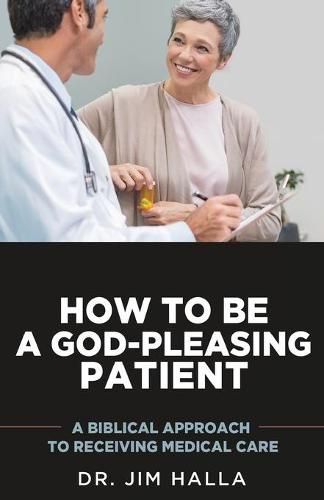 Cover image for How to Be a God-Pleasing Patient: A Biblical Approach to Receiving Medical Care