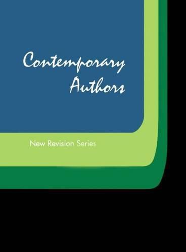 Contemporary Authors New Revision Series: A Bio-Bibliographical Guide to Current Writers in Fiction, General Non-Fiction, Poetry, Journalism, Drama, Motion Pictures, Television, and Other Fields