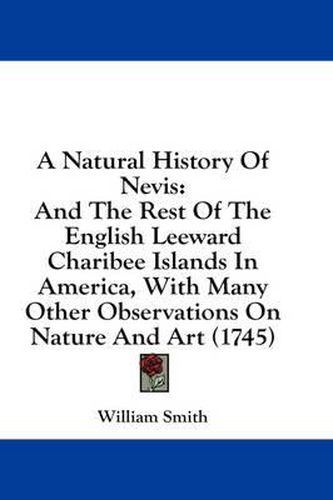 Cover image for A Natural History of Nevis: And the Rest of the English Leeward Charibee Islands in America, with Many Other Observations on Nature and Art (1745)