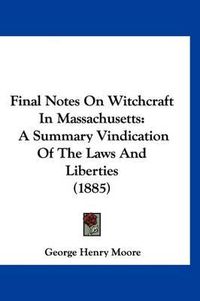 Cover image for Final Notes on Witchcraft in Massachusetts: A Summary Vindication of the Laws and Liberties (1885)