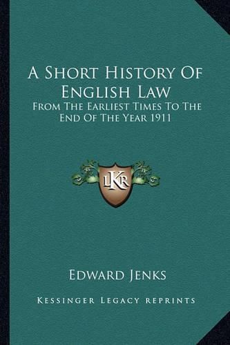 Cover image for A Short History of English Law: From the Earliest Times to the End of the Year 1911