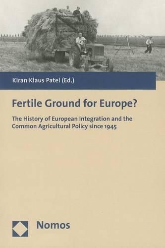 Cover image for Fertile Ground for Europe?: The History of European Integration and the Common Agricultural Policy Since 1945