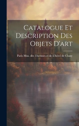 Cover image for Catalogue et Description des Objets D'art