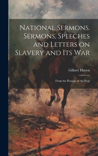 Cover image for National Sermons. Sermons, Speeches and Letters on Slavery and Its War