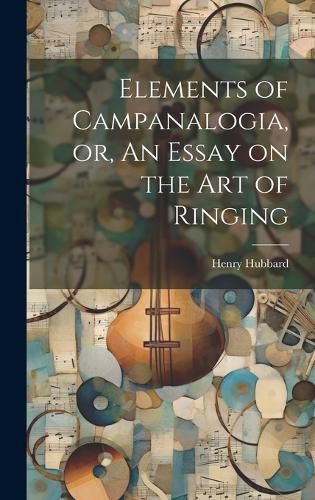 Elements of Campanalogia, or, An Essay on the art of Ringing