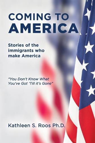 Cover image for Coming to America: Stories of the immigrants who make America You Don't Know What You've Got 'Till it's Gone