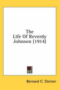 Cover image for The Life of Reverdy Johnson (1914)